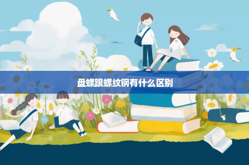 盘螺跟螺纹钢有什么区别
