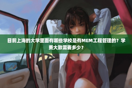 目前上海的大学里面有哪些学校是有MEM工程管理的？学费大致需要多少？