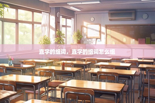 直字的组词，直字的组词怎么组 