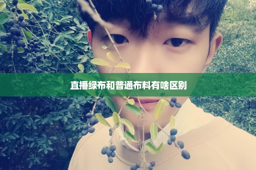 直播绿布和普通布料有啥区别