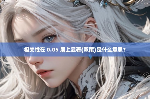 相关性在 0.05 层上显著(双尾)是什么意思？
