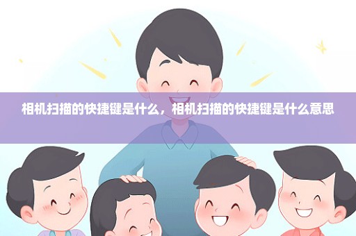 相机扫描的快捷键是什么，相机扫描的快捷键是什么意思 