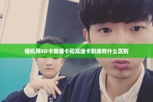 相机用SD卡普通卡和高速卡到底有什么区别