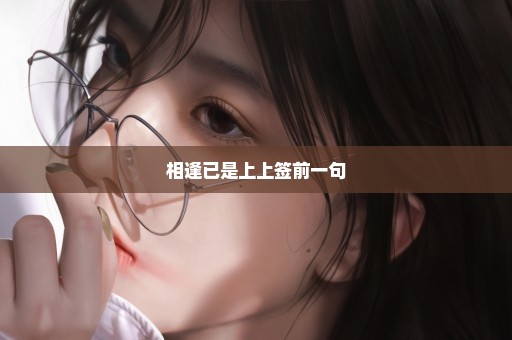 相逢已是上上签前一句