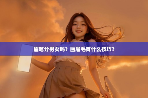 眉笔分男女吗？画眉毛有什么技巧？