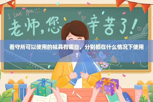 看守所可以使用的械具有哪些，分别都在什么情况下使用？