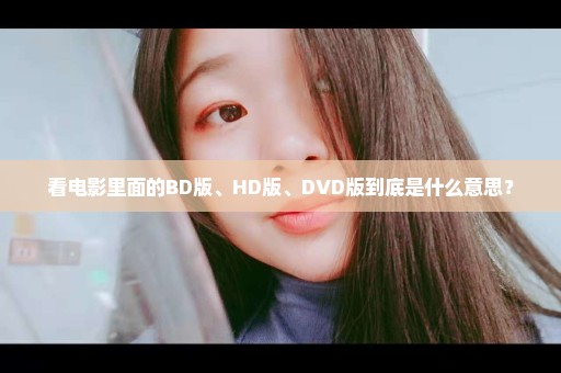 看电影里面的BD版、HD版、DVD版到底是什么意思？