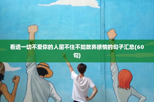看透一切不爱你的人留不住不如放弃感情的句子汇总(60句)