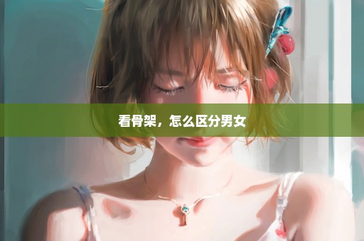 看骨架，怎么区分男女