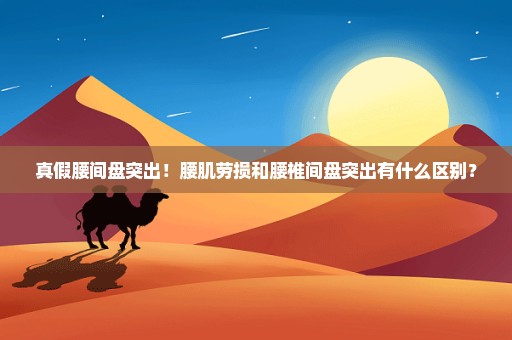 真假腰间盘突出！腰肌劳损和腰椎间盘突出有什么区别？