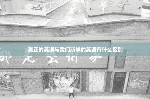 真正的英语与我们所学的英语有什么区别