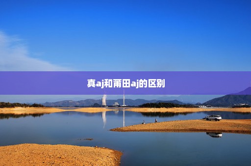 真aj和莆田aj的区别