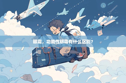 眼霜，功能性眼霜有什么区别？