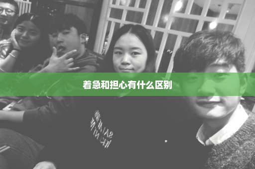 着急和担心有什么区别