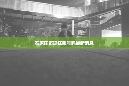 石家庄市现在限号吗最新消息