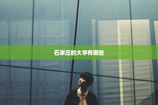 石家庄的大学有哪些