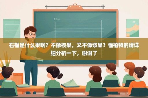 石榴是什么果啊？不像核果，又不像浆果？懂植物的请详细分析一下，谢谢了