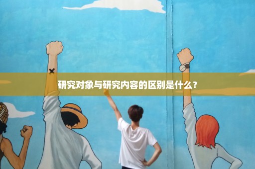 研究对象与研究内容的区别是什么？