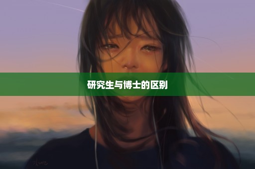 研究生与博士的区别