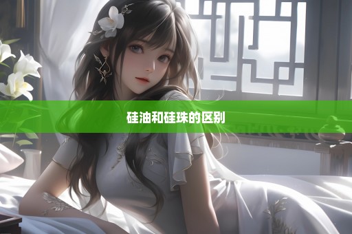 硅油和硅珠的区别