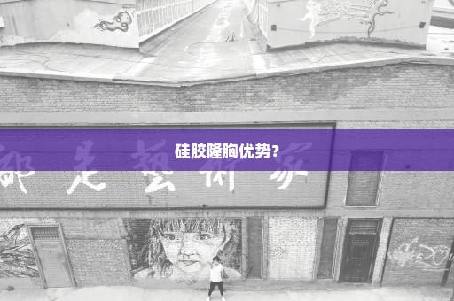 硅胶隆胸优势？