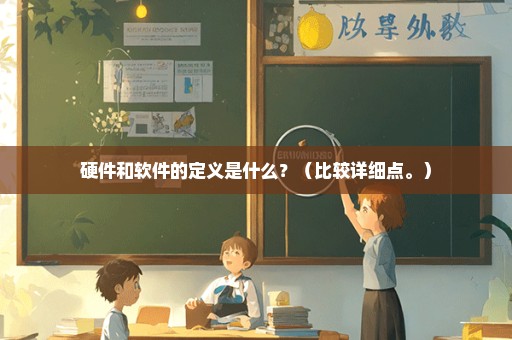 硬件和软件的定义是什么？（比较详细点。）