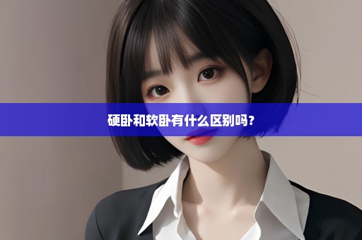 硬卧和软卧有什么区别吗？