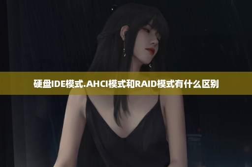 硬盘IDE模式.AHCI模式和RAID模式有什么区别