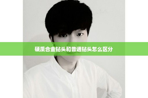 硬质合金钻头和普通钻头怎么区分