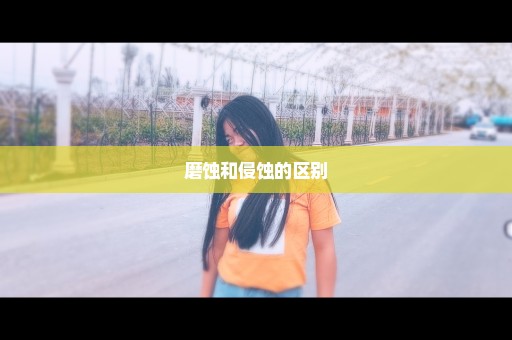 磨蚀和侵蚀的区别