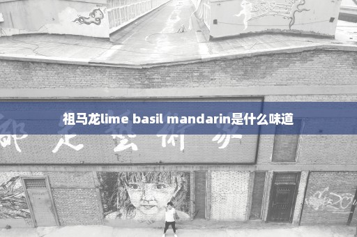 祖马龙lime basil mandarin是什么味道