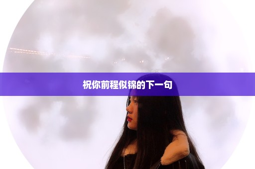 祝你前程似锦的下一句