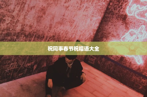 祝同事春节祝福语大全