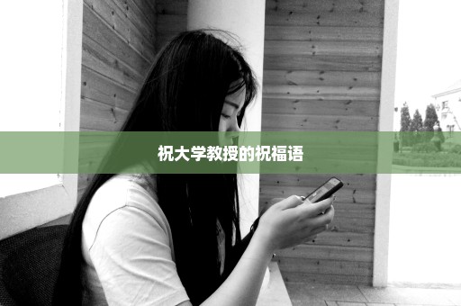 祝大学教授的祝福语