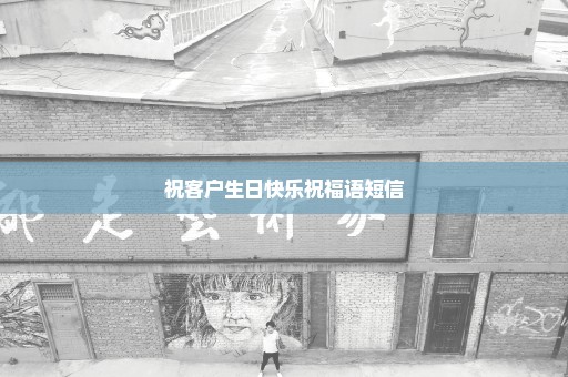 祝客户生日快乐祝福语短信