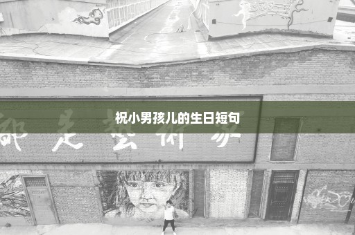 祝小男孩儿的生日短句