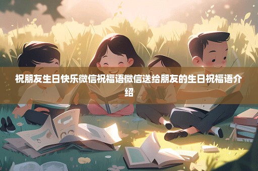祝朋友生日快乐微信祝福语微信送给朋友的生日祝福语介绍