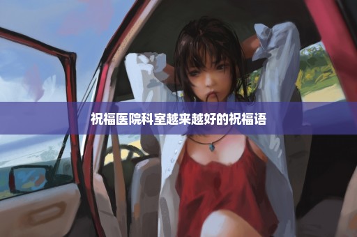 祝福医院科室越来越好的祝福语