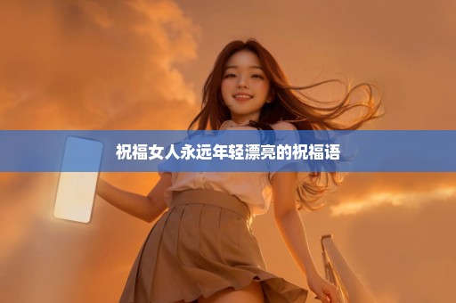 祝福女人永远年轻漂亮的祝福语