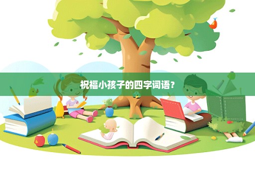祝福小孩子的四字词语？