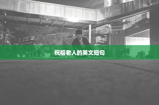 祝福老人的英文短句