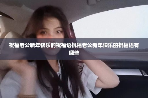 祝福老公新年快乐的祝福语祝福老公新年快乐的祝福语有哪些