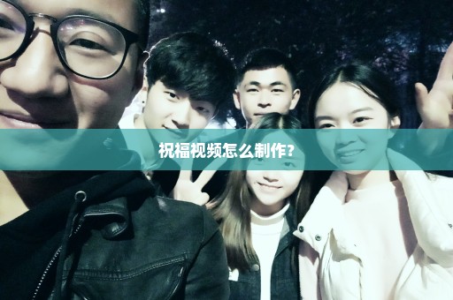 祝福视频怎么制作？