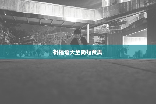 祝福语大全简短赞美