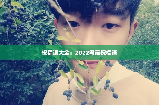 祝福语大全：2022考前祝福语