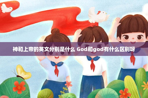 神和上帝的英文分别是什么 God和god有什么区别呀