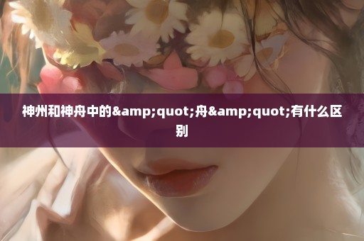 神州和神舟中的"舟"有什么区别