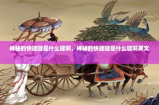 神秘的快捷键是什么键啊，神秘的快捷键是什么键啊英文 