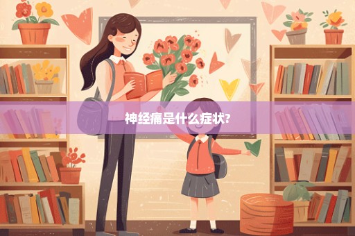 神经痛是什么症状?