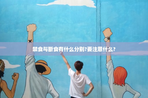 禁食与断食有什么分别?要注意什么?